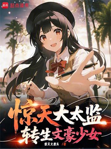 惊天大太监，转生文学少女