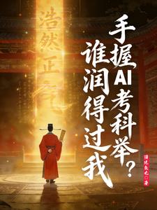 《手握AI考科举，谁润得过我？》（校对全本）作者：清风鱼丸【TXT】