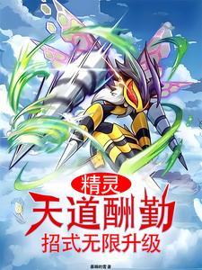 《精灵：天道酬勤，招式无限升级》（校对全本）作者：暴躁的雪【TXT】